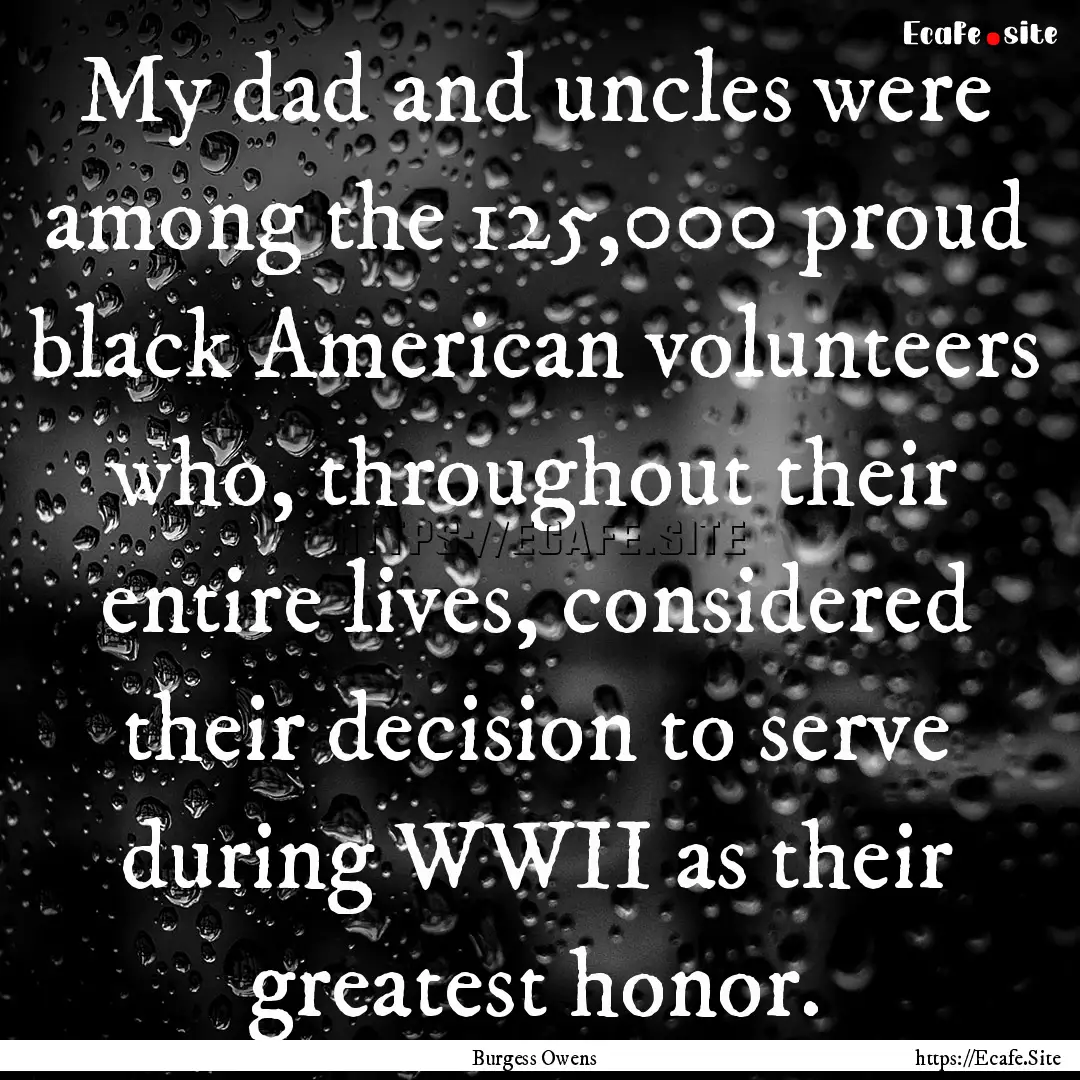 My dad and uncles were among the 125,000.... : Quote by Burgess Owens