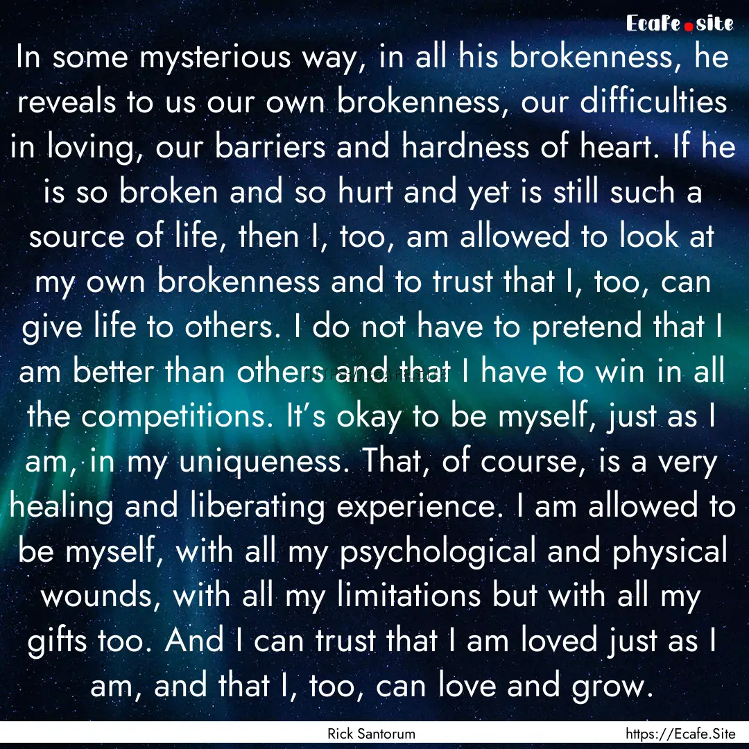 In some mysterious way, in all his brokenness,.... : Quote by Rick Santorum