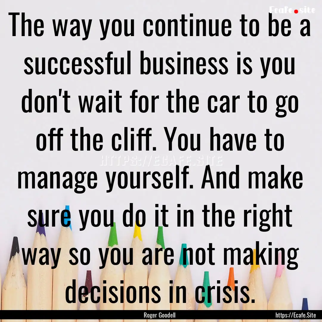 The way you continue to be a successful business.... : Quote by Roger Goodell