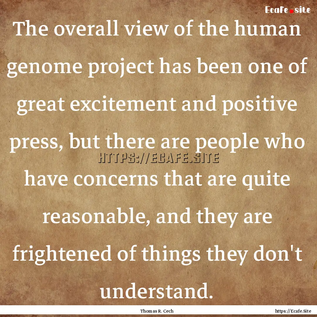 The overall view of the human genome project.... : Quote by Thomas R. Cech