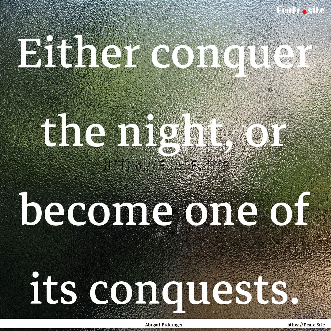 Either conquer the night, or become one of.... : Quote by Abigail Biddinger