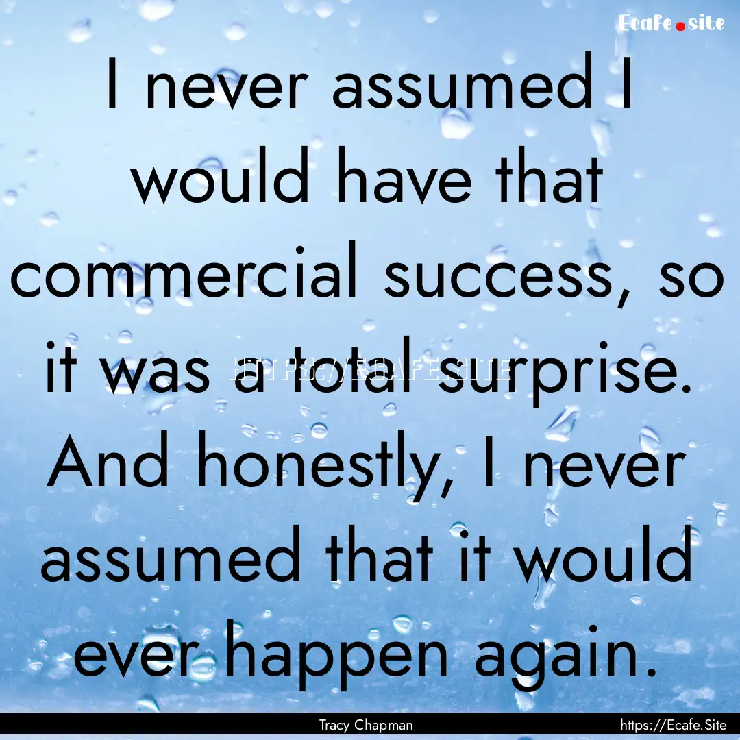 I never assumed I would have that commercial.... : Quote by Tracy Chapman