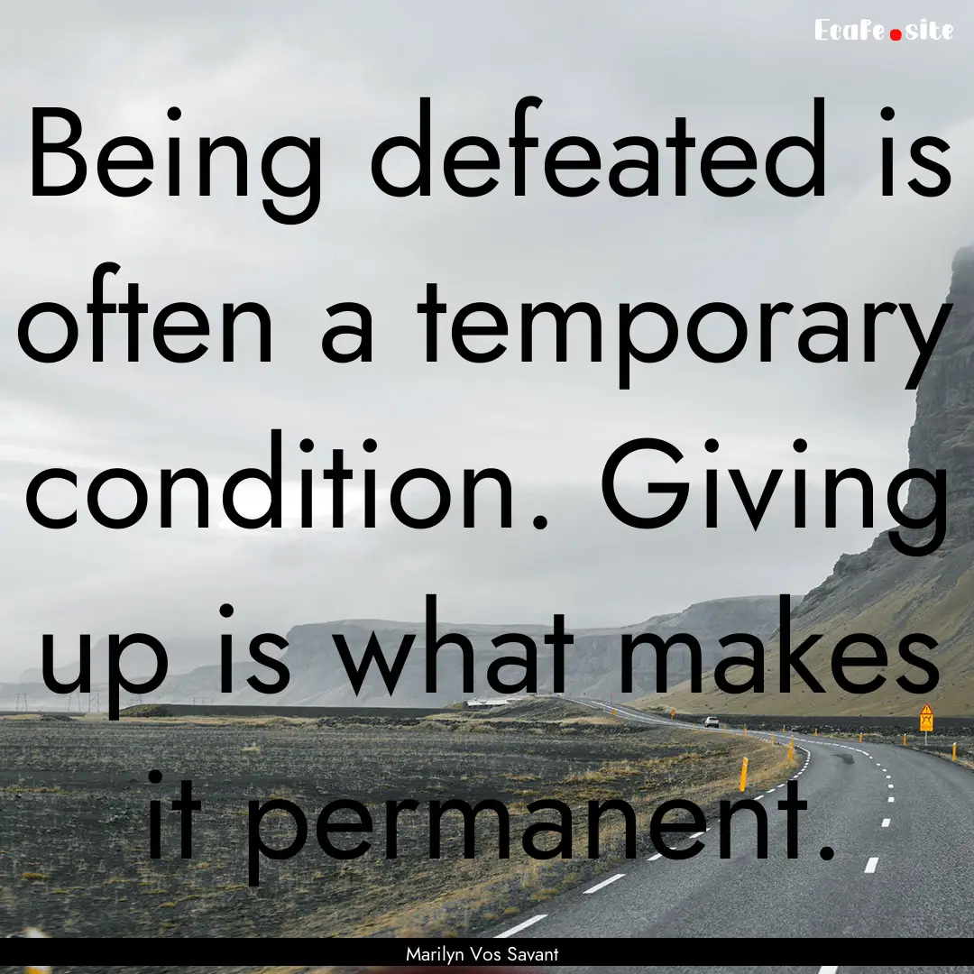 Being defeated is often a temporary condition..... : Quote by Marilyn Vos Savant