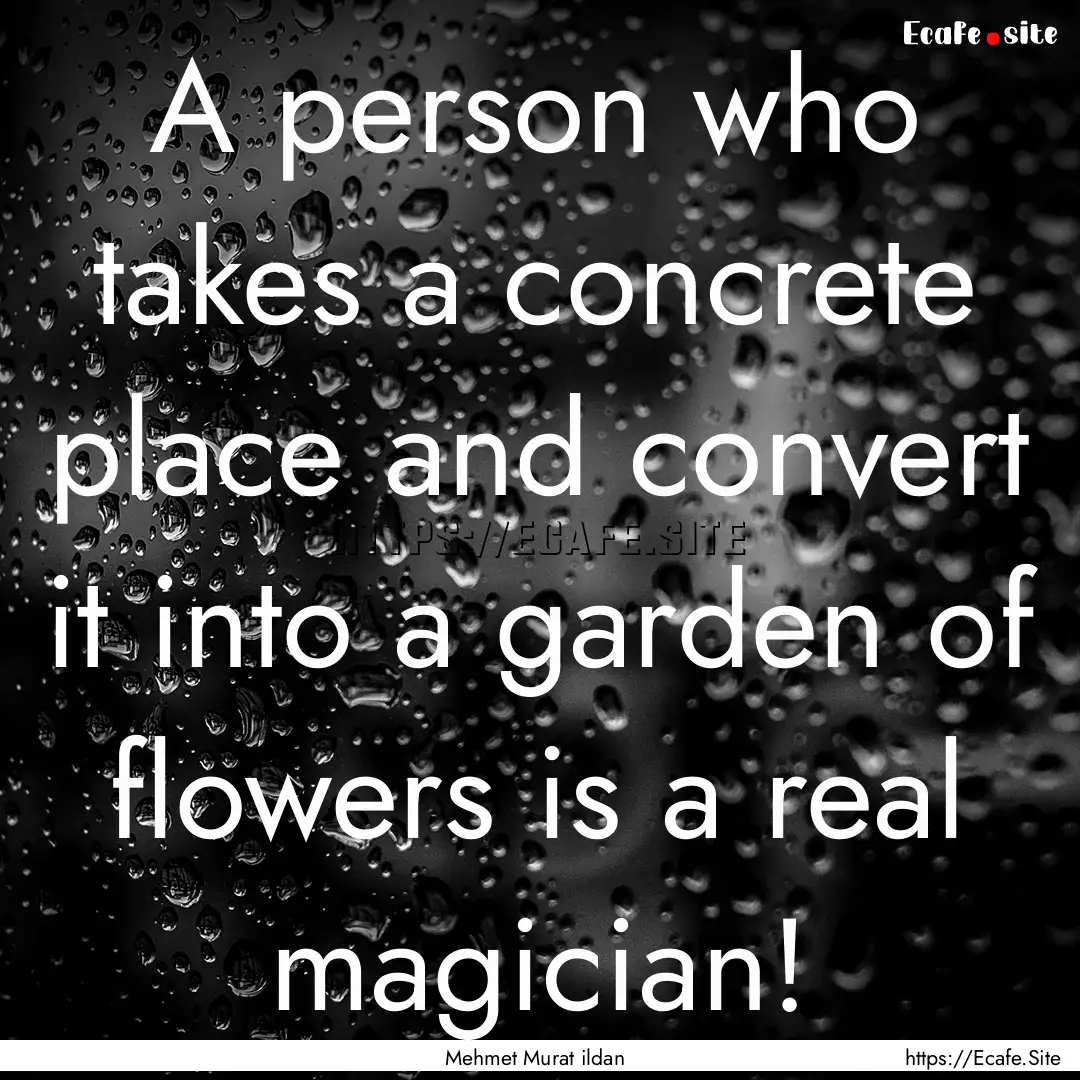 A person who takes a concrete place and convert.... : Quote by Mehmet Murat ildan