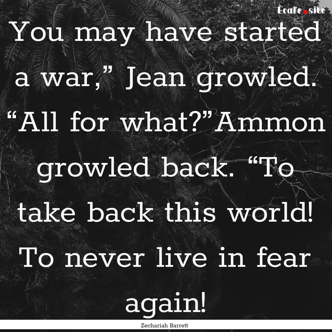 You may have started a war,” Jean growled..... : Quote by Zechariah Barrett