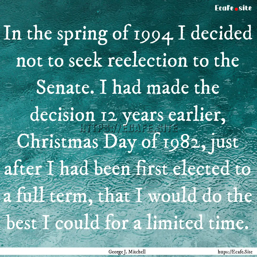 In the spring of 1994 I decided not to seek.... : Quote by George J. Mitchell