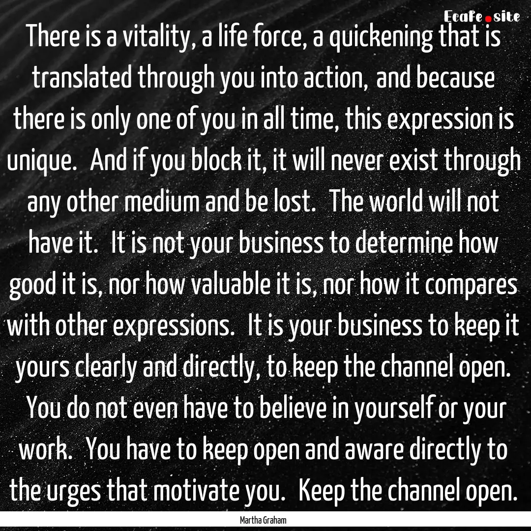 There is a vitality, a life force, a quickening.... : Quote by Martha Graham