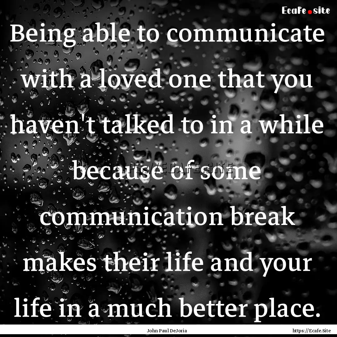 Being able to communicate with a loved one.... : Quote by John Paul DeJoria