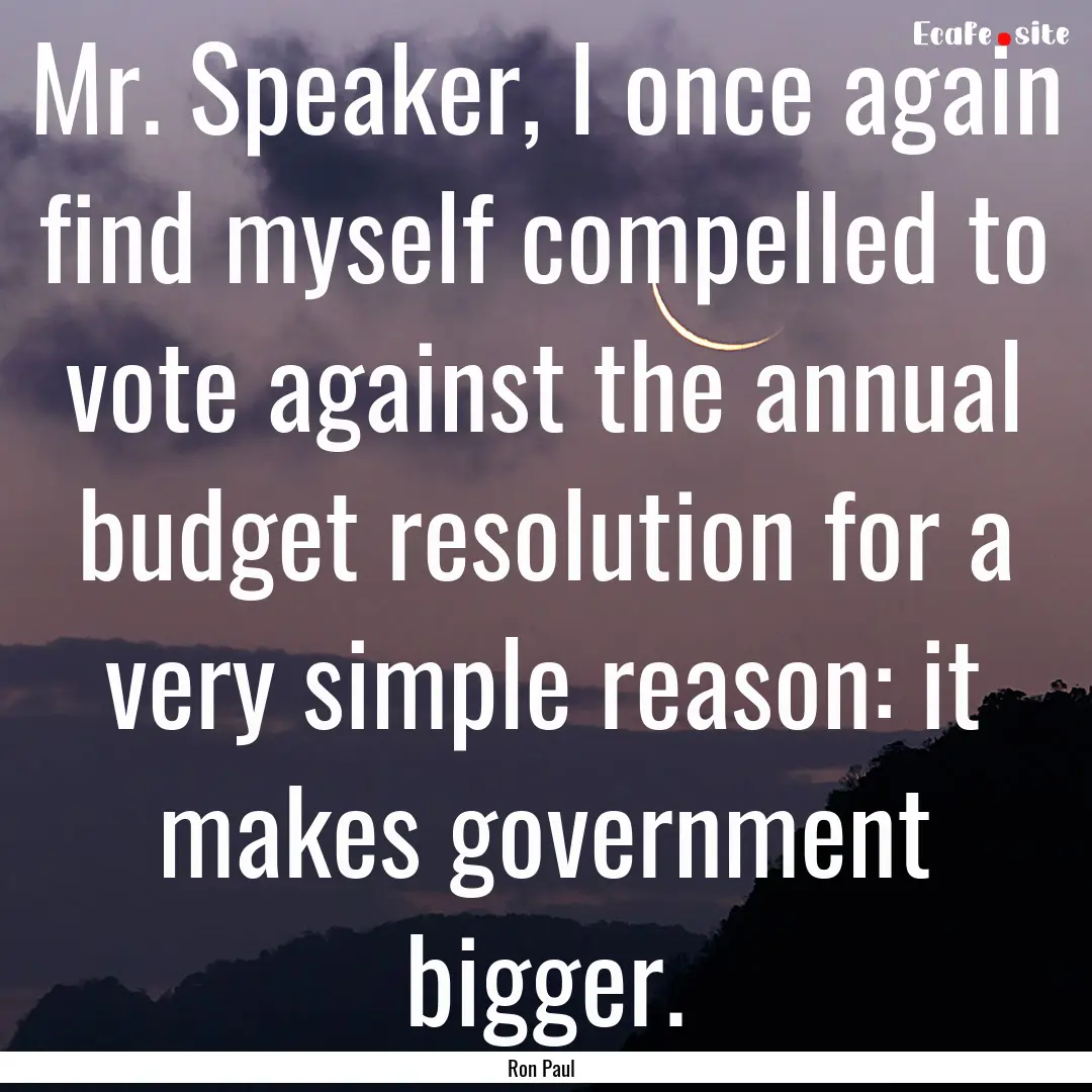 Mr. Speaker, I once again find myself compelled.... : Quote by Ron Paul