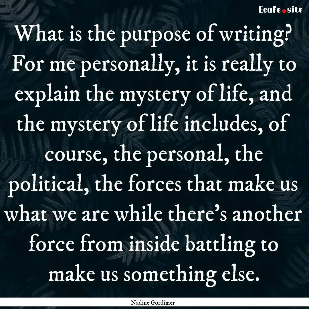 What is the purpose of writing? For me personally,.... : Quote by Nadine Gordimer