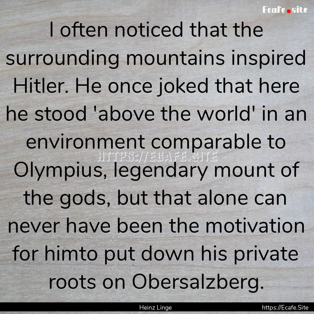 I often noticed that the surrounding mountains.... : Quote by Heinz Linge