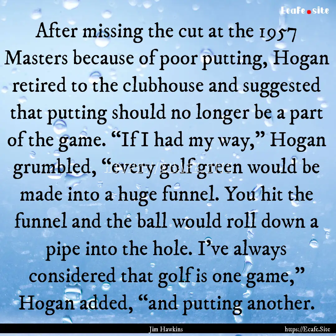 After missing the cut at the 1957 Masters.... : Quote by Jim Hawkins