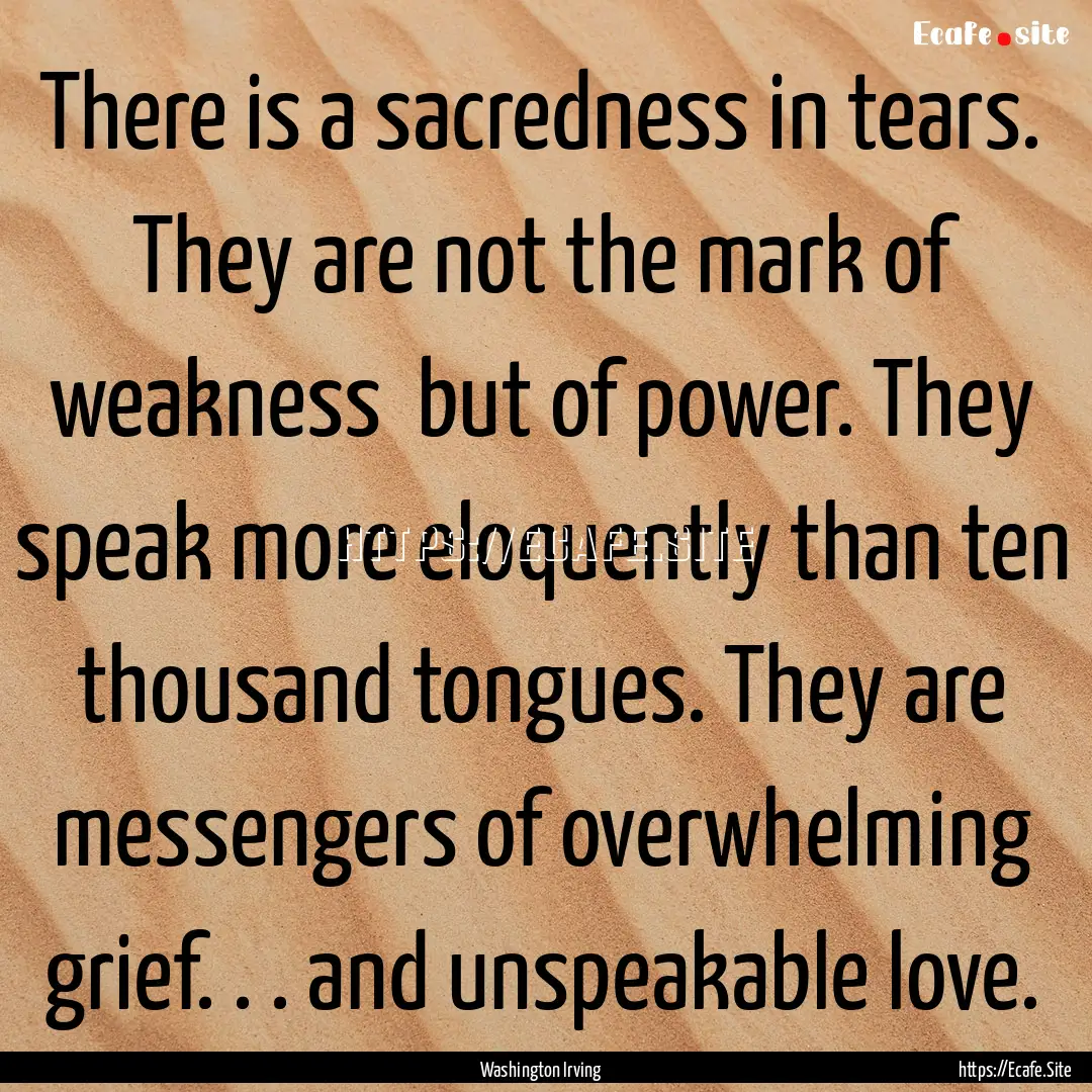 There is a sacredness in tears. They are.... : Quote by Washington Irving