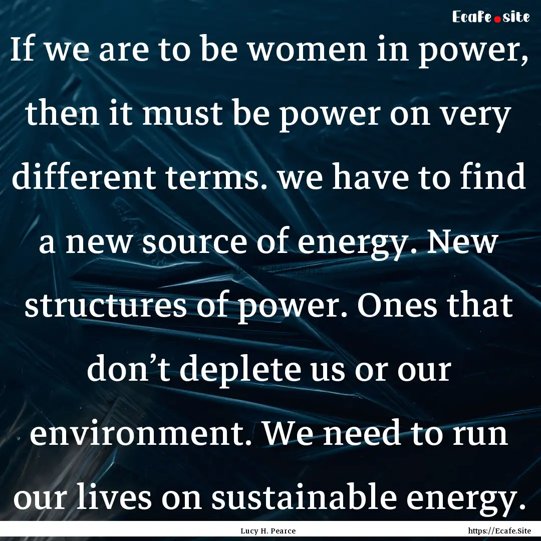 If we are to be women in power, then it must.... : Quote by Lucy H. Pearce