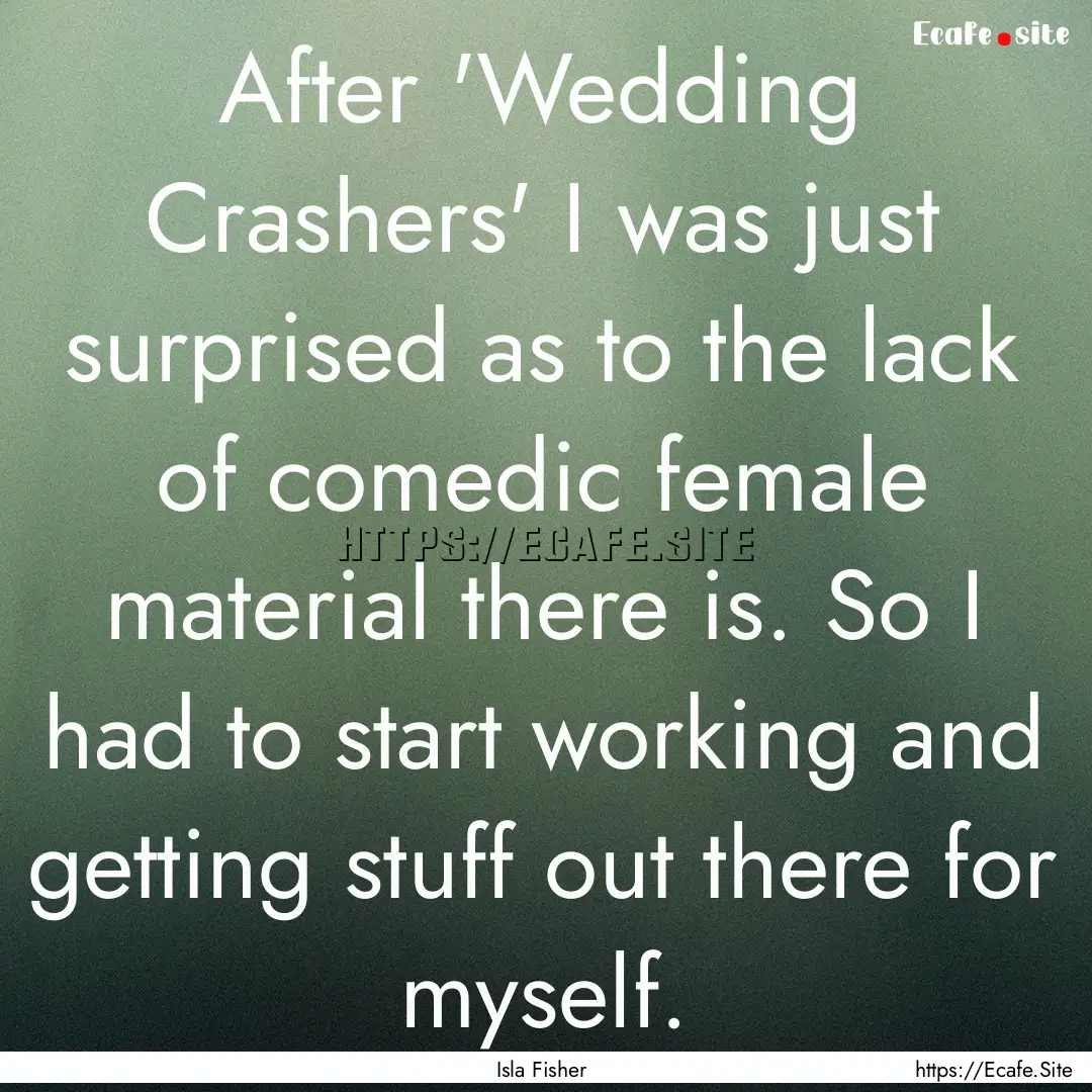 After 'Wedding Crashers' I was just surprised.... : Quote by Isla Fisher