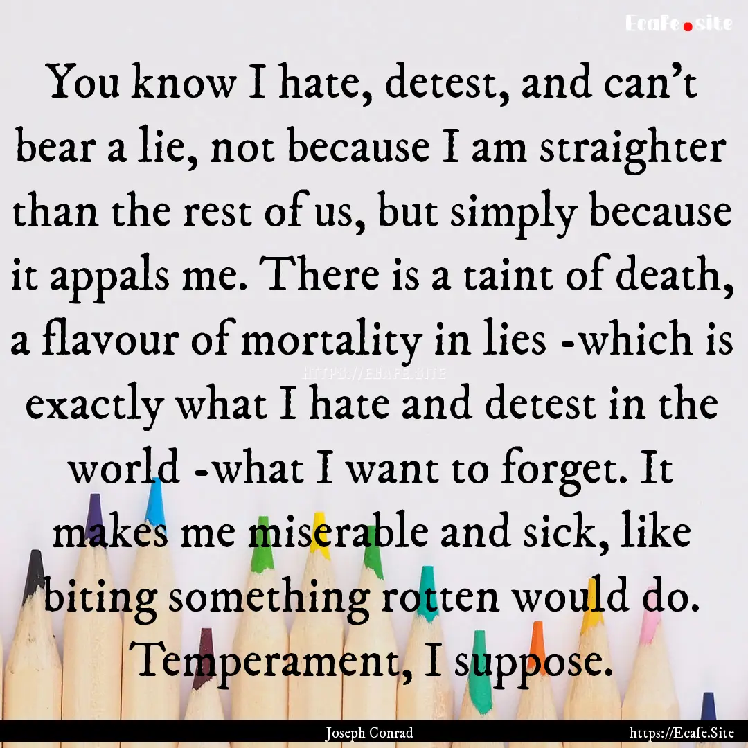 You know I hate, detest, and can't bear a.... : Quote by Joseph Conrad