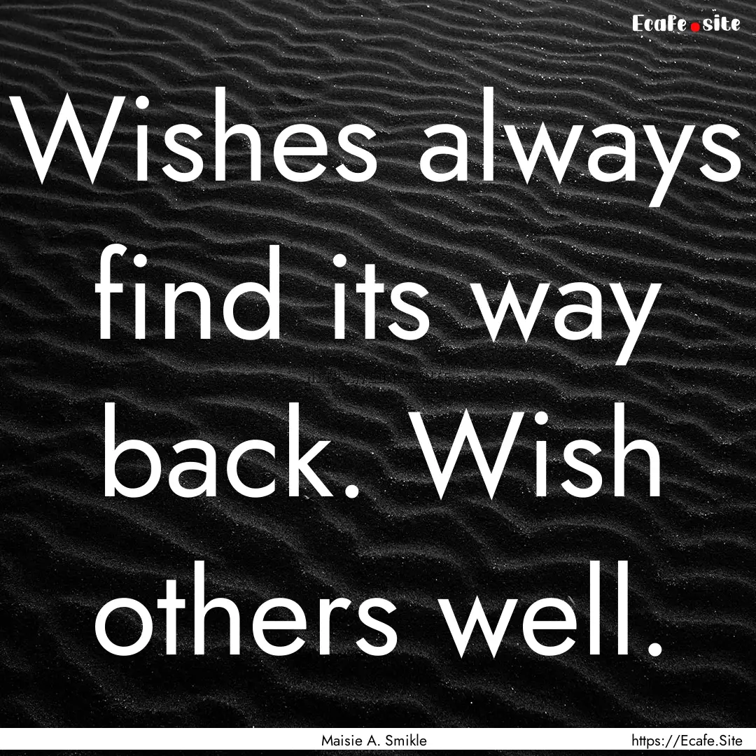 Wishes always find its way back. Wish others.... : Quote by Maisie A. Smikle