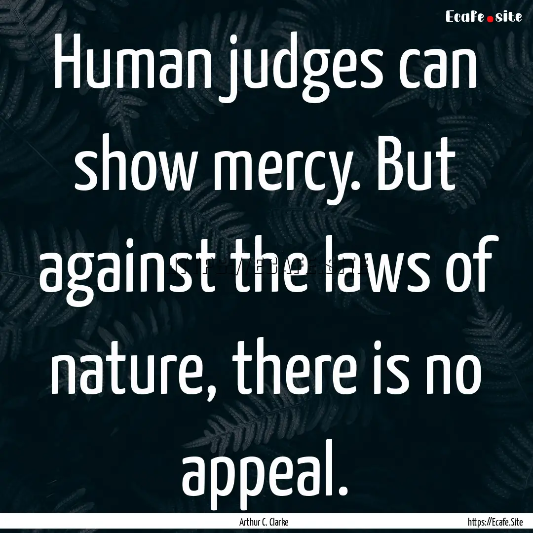 Human judges can show mercy. But against.... : Quote by Arthur C. Clarke