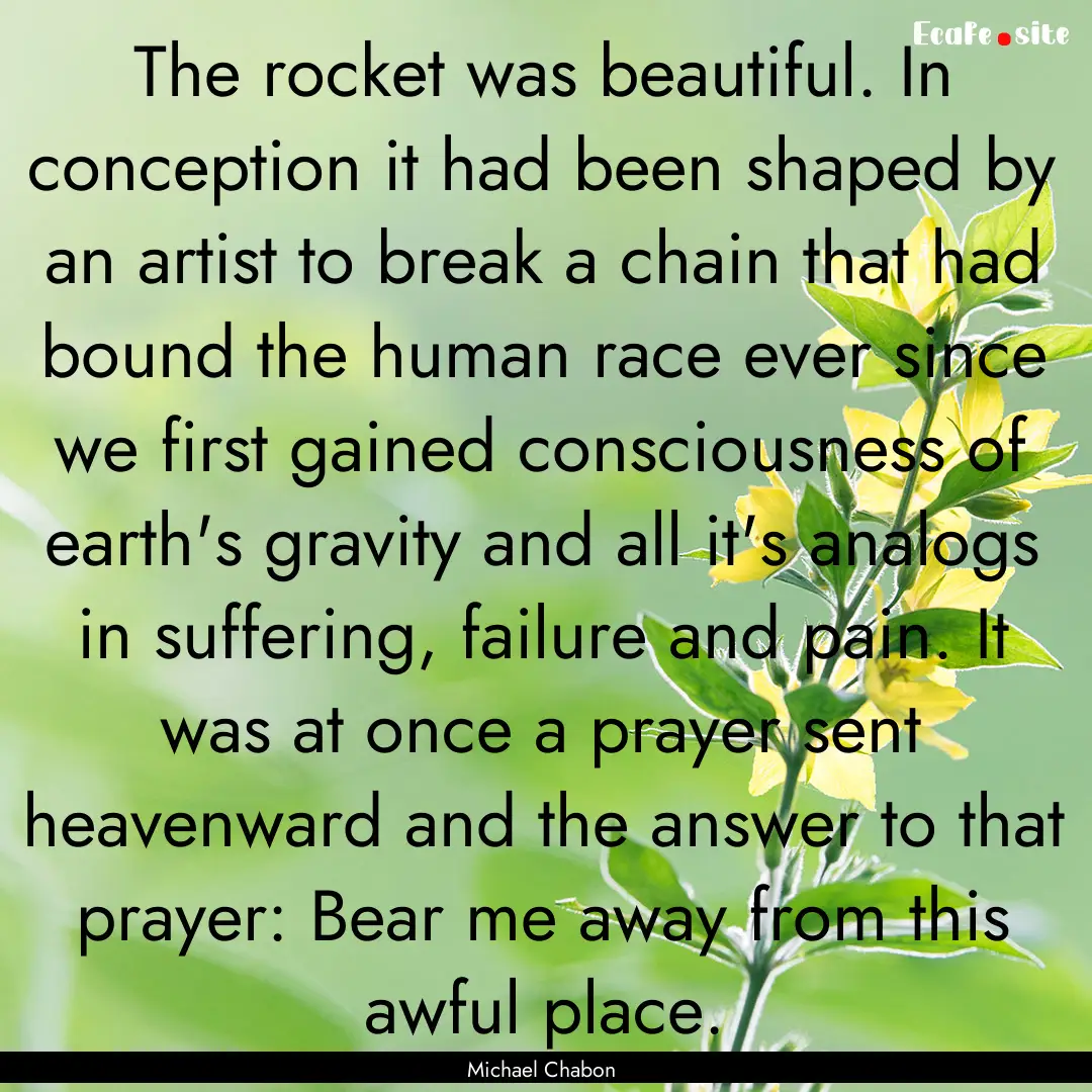 The rocket was beautiful. In conception it.... : Quote by Michael Chabon