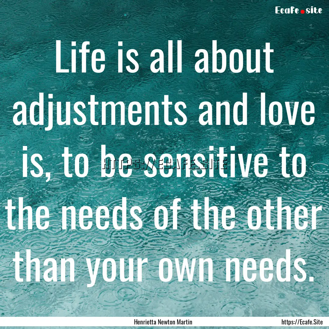 Life is all about adjustments and love is,.... : Quote by Henrietta Newton Martin