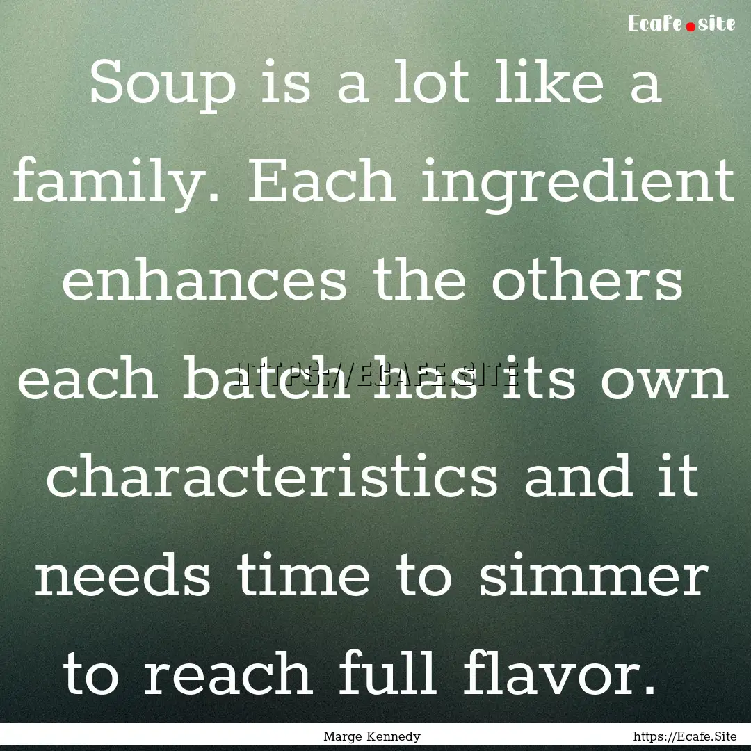 Soup is a lot like a family. Each ingredient.... : Quote by Marge Kennedy