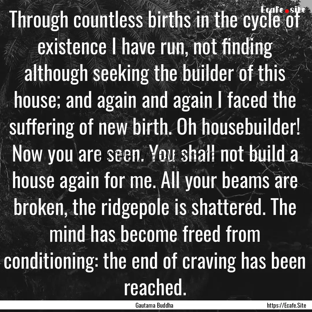 Through countless births in the cycle of.... : Quote by Gautama Buddha