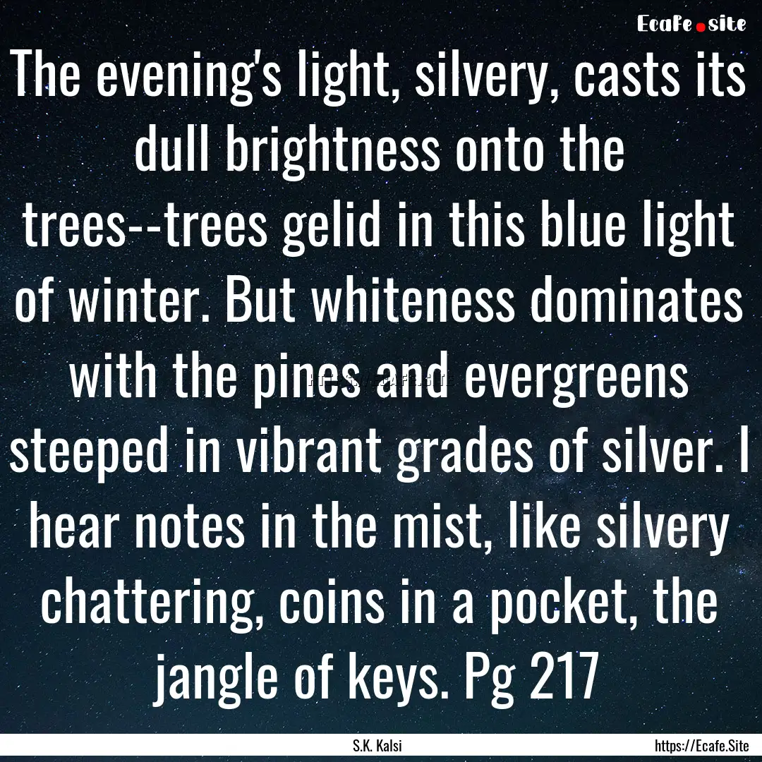 The evening's light, silvery, casts its dull.... : Quote by S.K. Kalsi