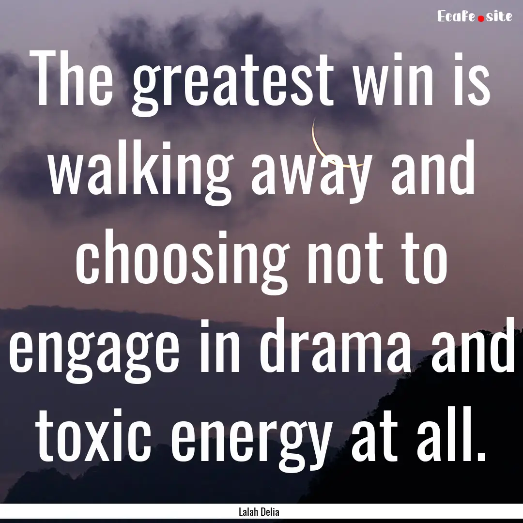 The greatest win is walking away and choosing.... : Quote by Lalah Delia