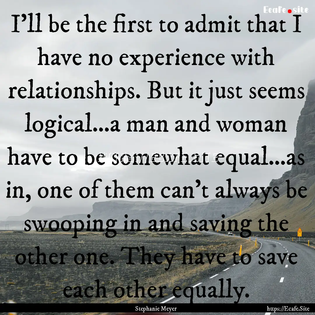 I'll be the first to admit that I have no.... : Quote by Stephanie Meyer