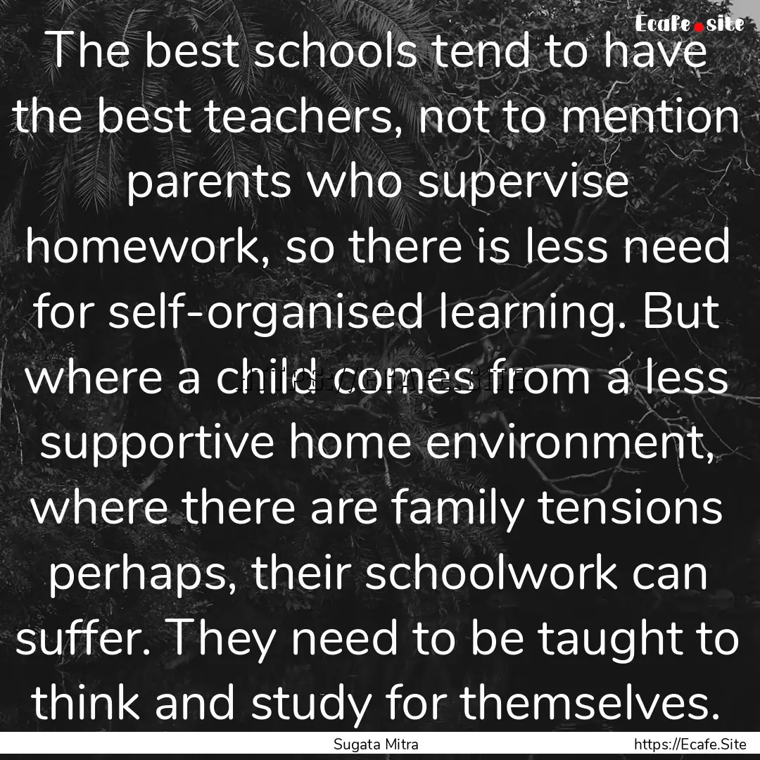 The best schools tend to have the best teachers,.... : Quote by Sugata Mitra