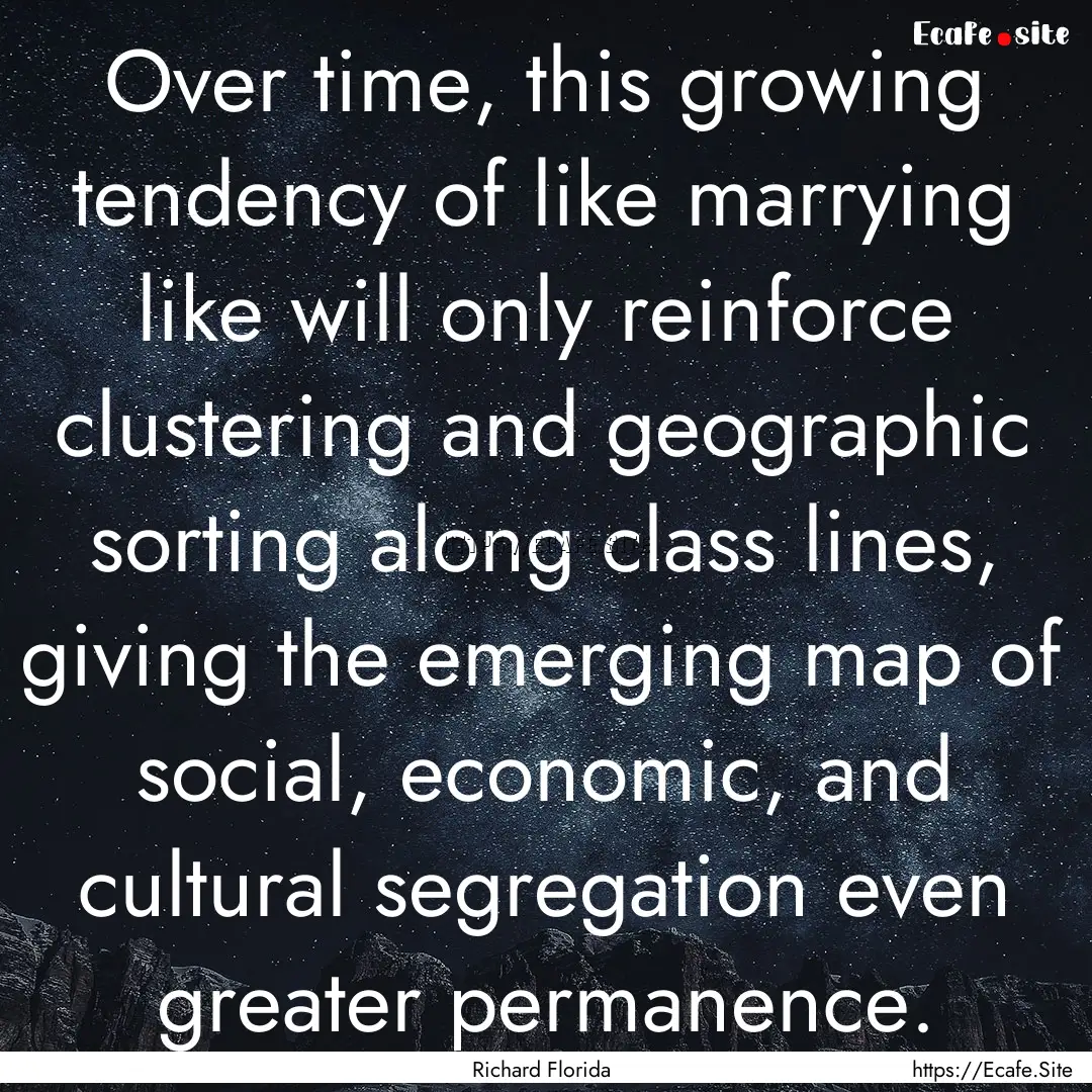 Over time, this growing tendency of like.... : Quote by Richard Florida