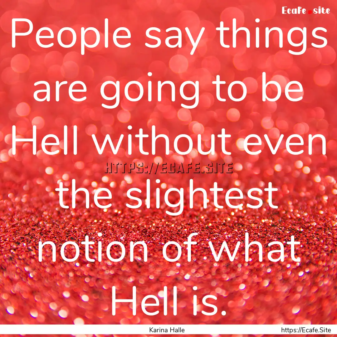 People say things are going to be Hell without.... : Quote by Karina Halle