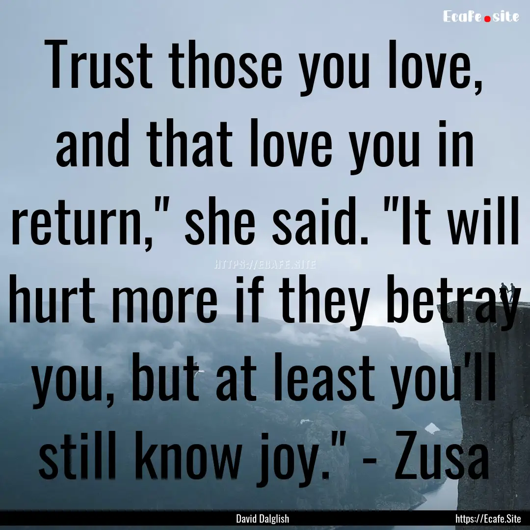 Trust those you love, and that love you in.... : Quote by David Dalglish