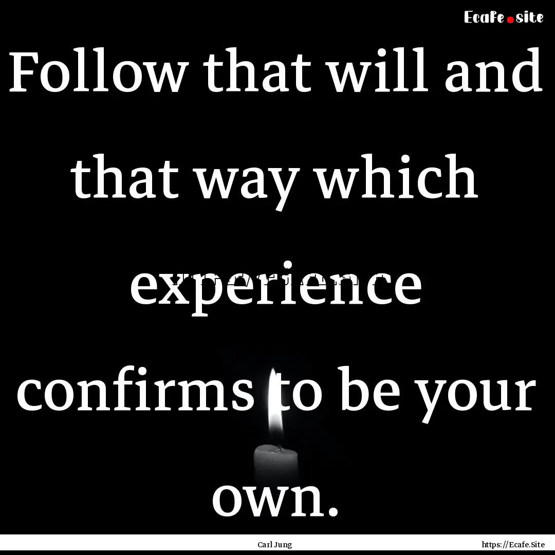 Follow that will and that way which experience.... : Quote by Carl Jung