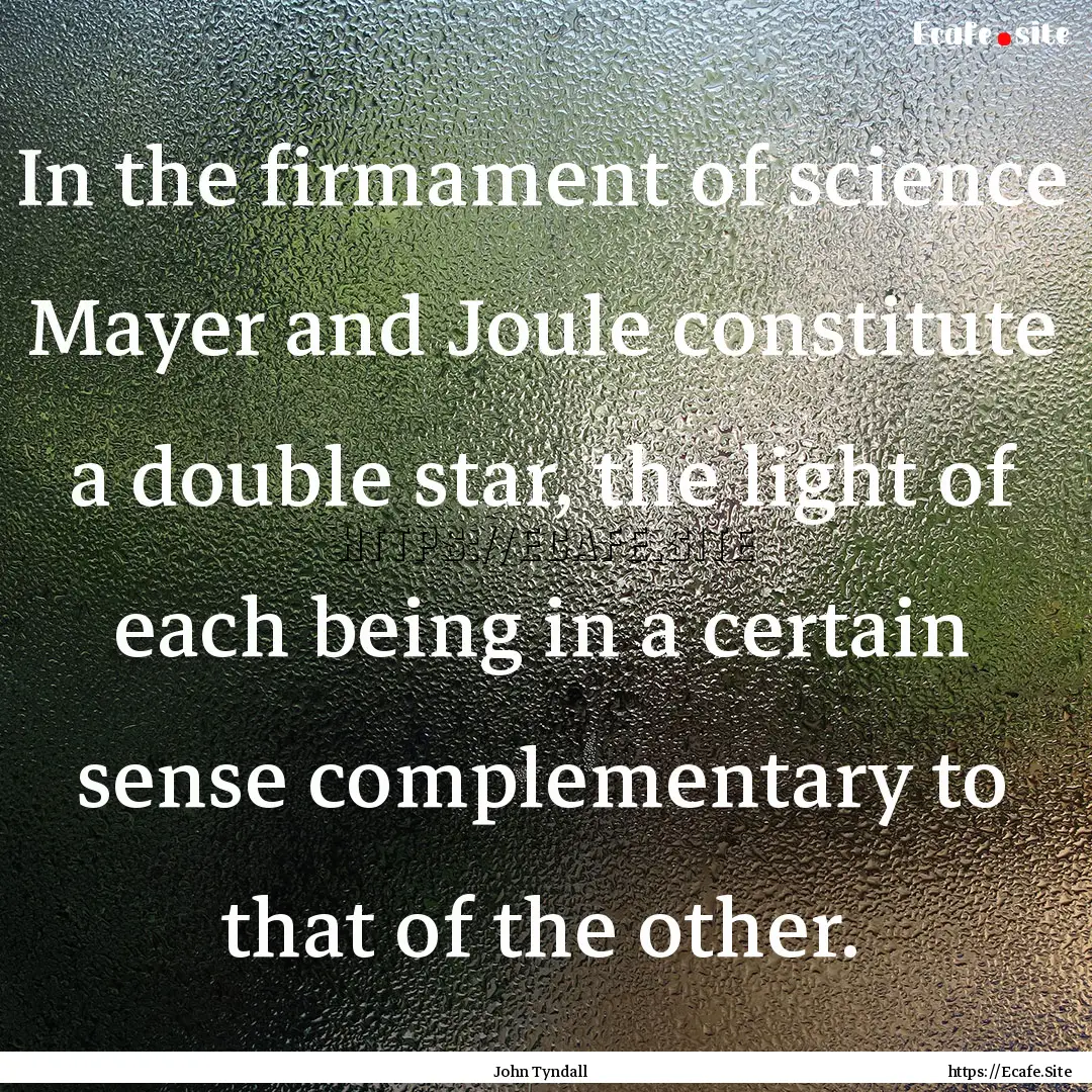 In the firmament of science Mayer and Joule.... : Quote by John Tyndall