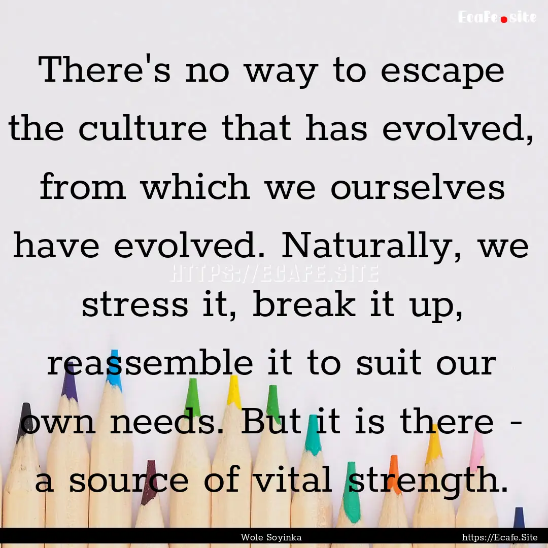 There's no way to escape the culture that.... : Quote by Wole Soyinka