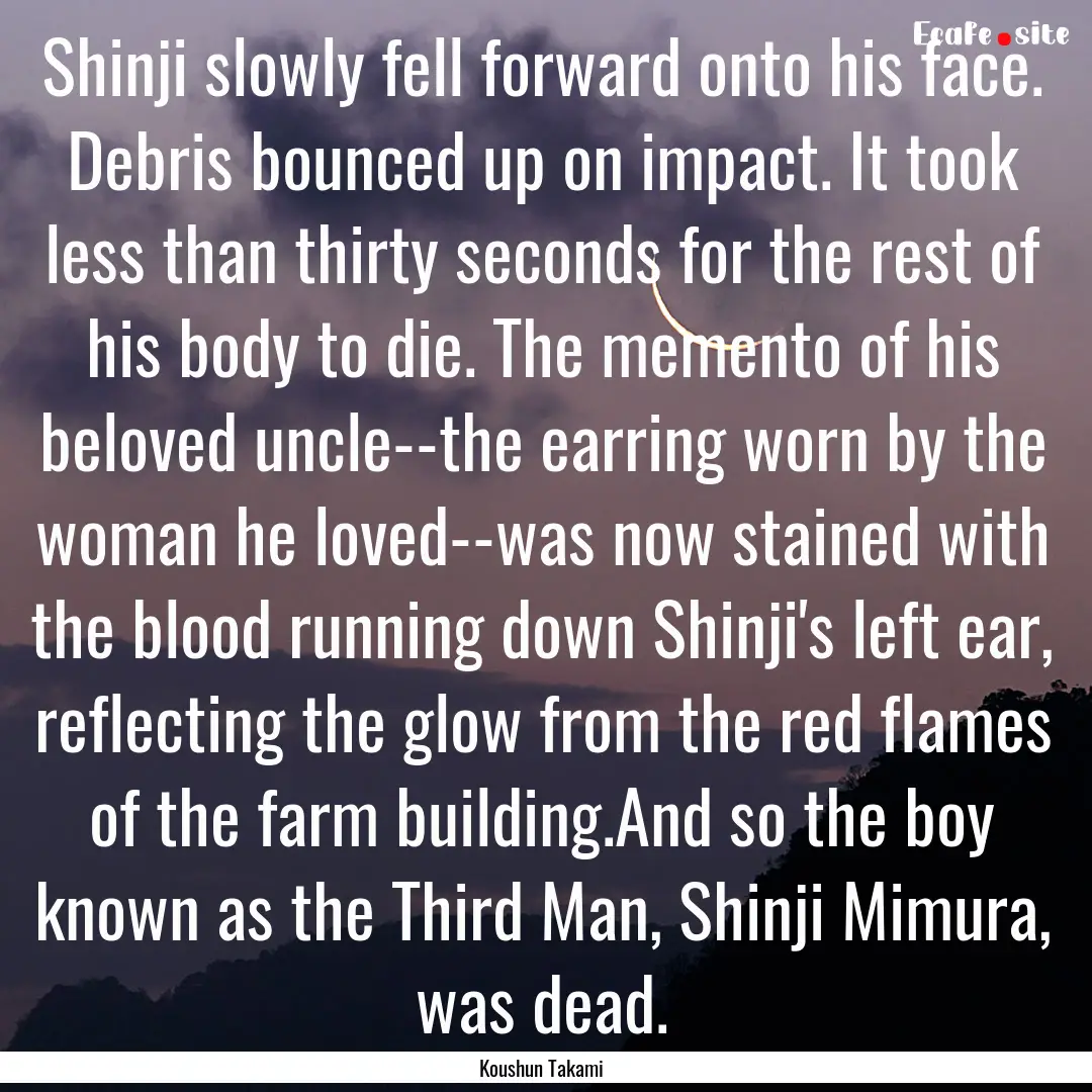 Shinji slowly fell forward onto his face..... : Quote by Koushun Takami