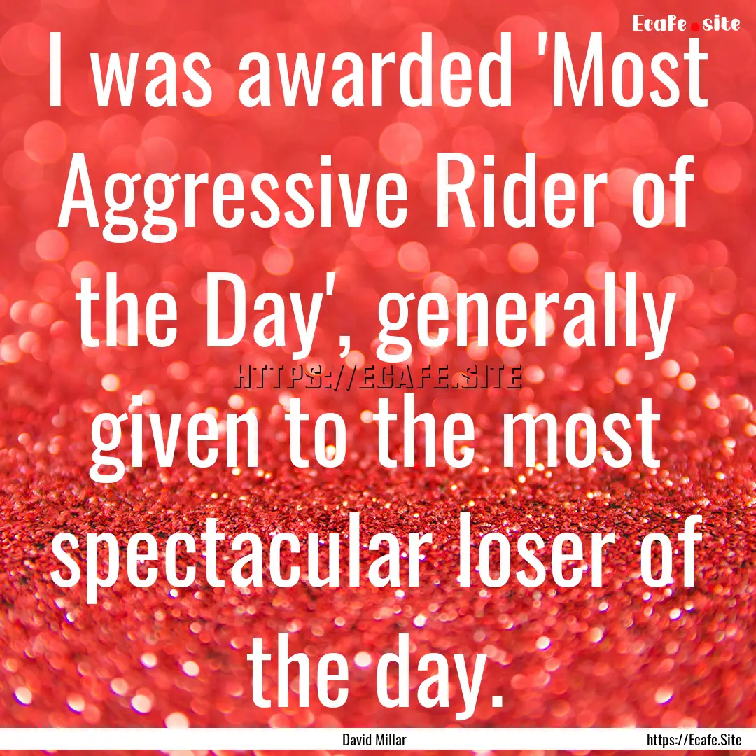 I was awarded 'Most Aggressive Rider of the.... : Quote by David Millar