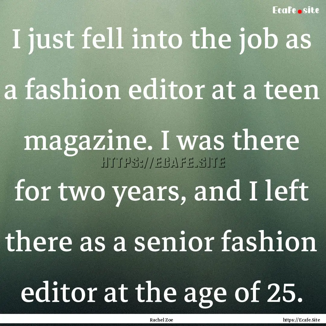 I just fell into the job as a fashion editor.... : Quote by Rachel Zoe