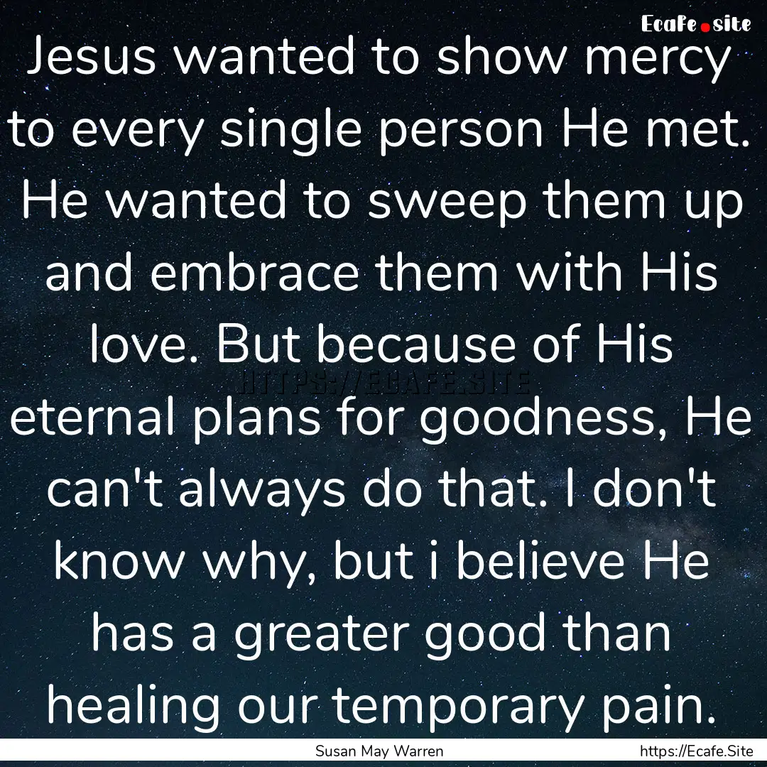 Jesus wanted to show mercy to every single.... : Quote by Susan May Warren