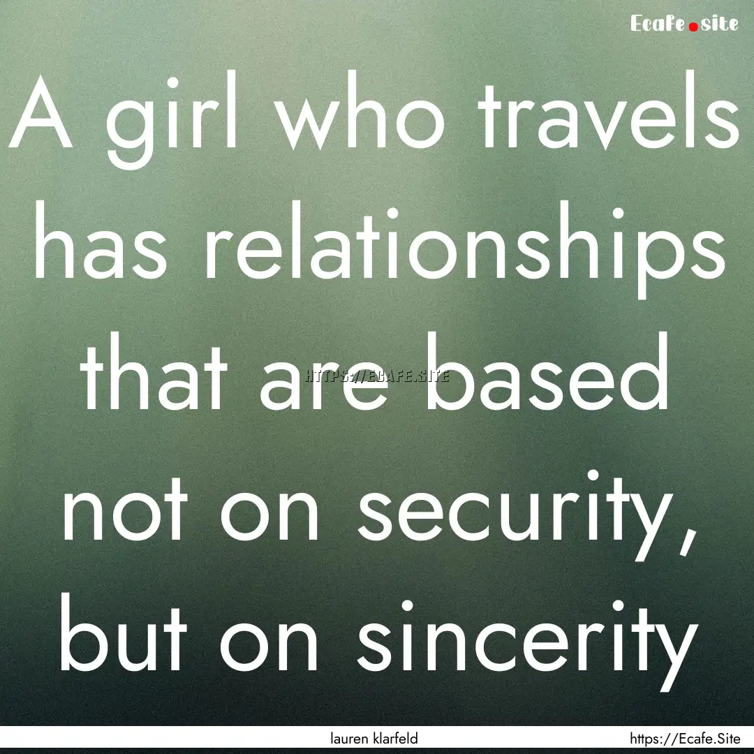 A girl who travels has relationships that.... : Quote by lauren klarfeld