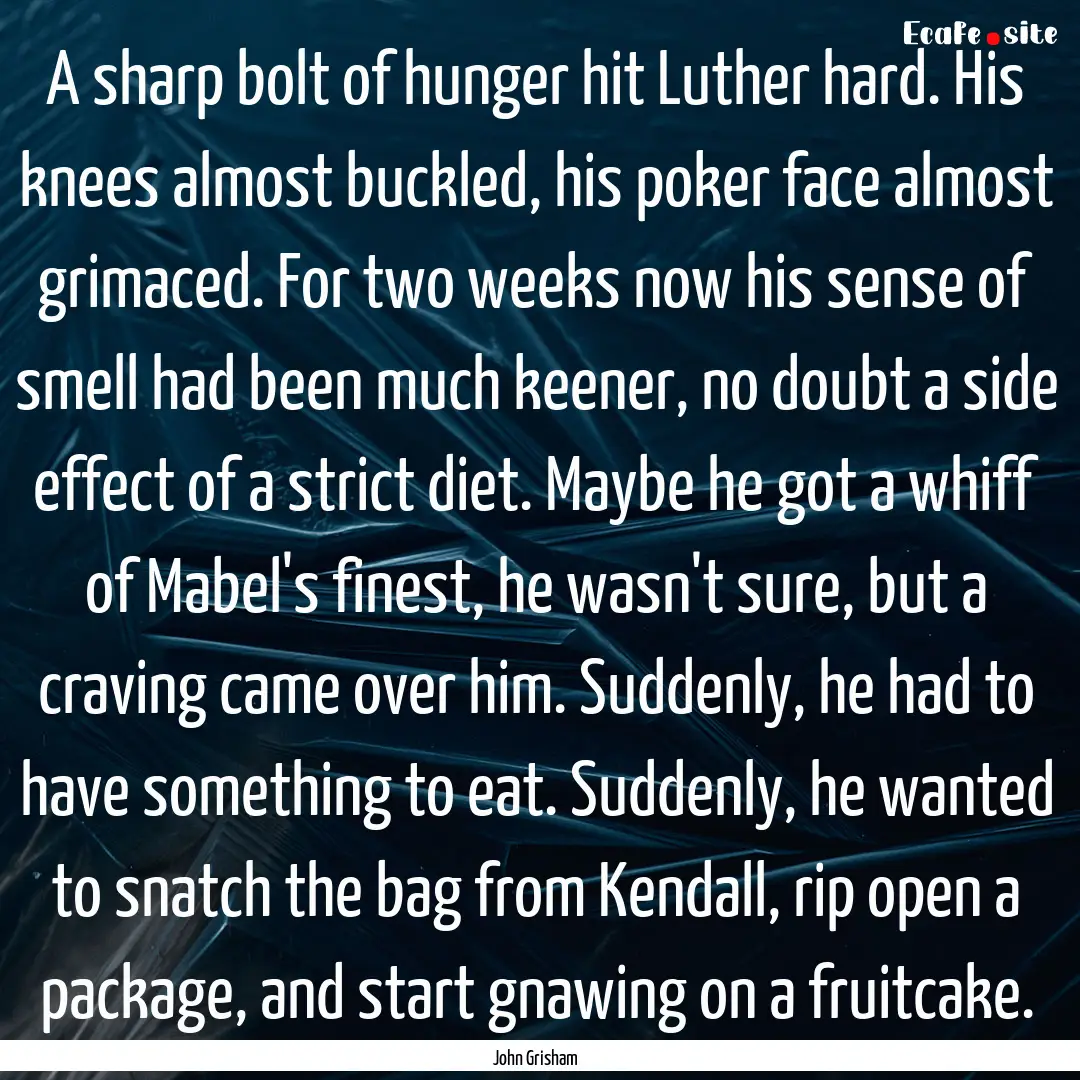 A sharp bolt of hunger hit Luther hard. His.... : Quote by John Grisham