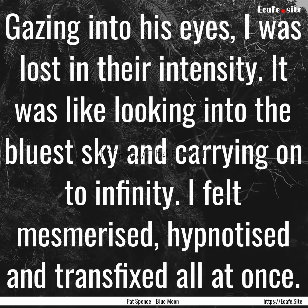 Gazing into his eyes, I was lost in their.... : Quote by Pat Spence - Blue Moon