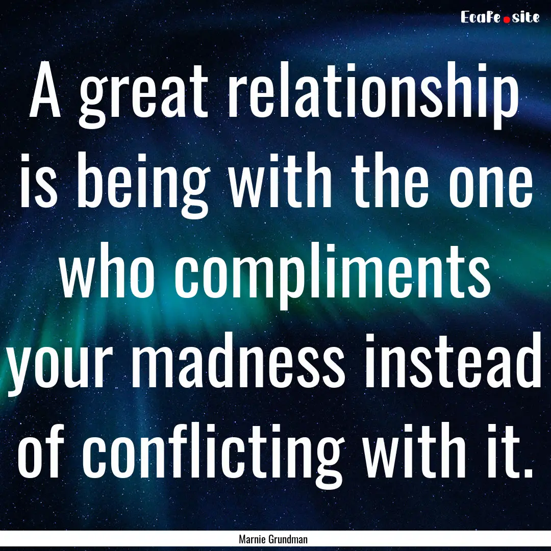 A great relationship is being with the one.... : Quote by Marnie Grundman