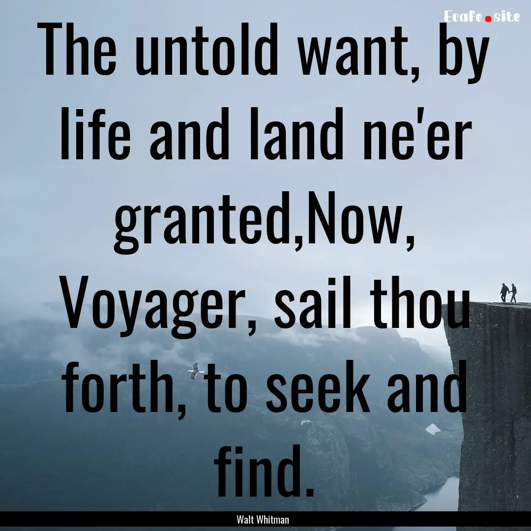 The untold want, by life and land ne'er granted,Now,.... : Quote by Walt Whitman