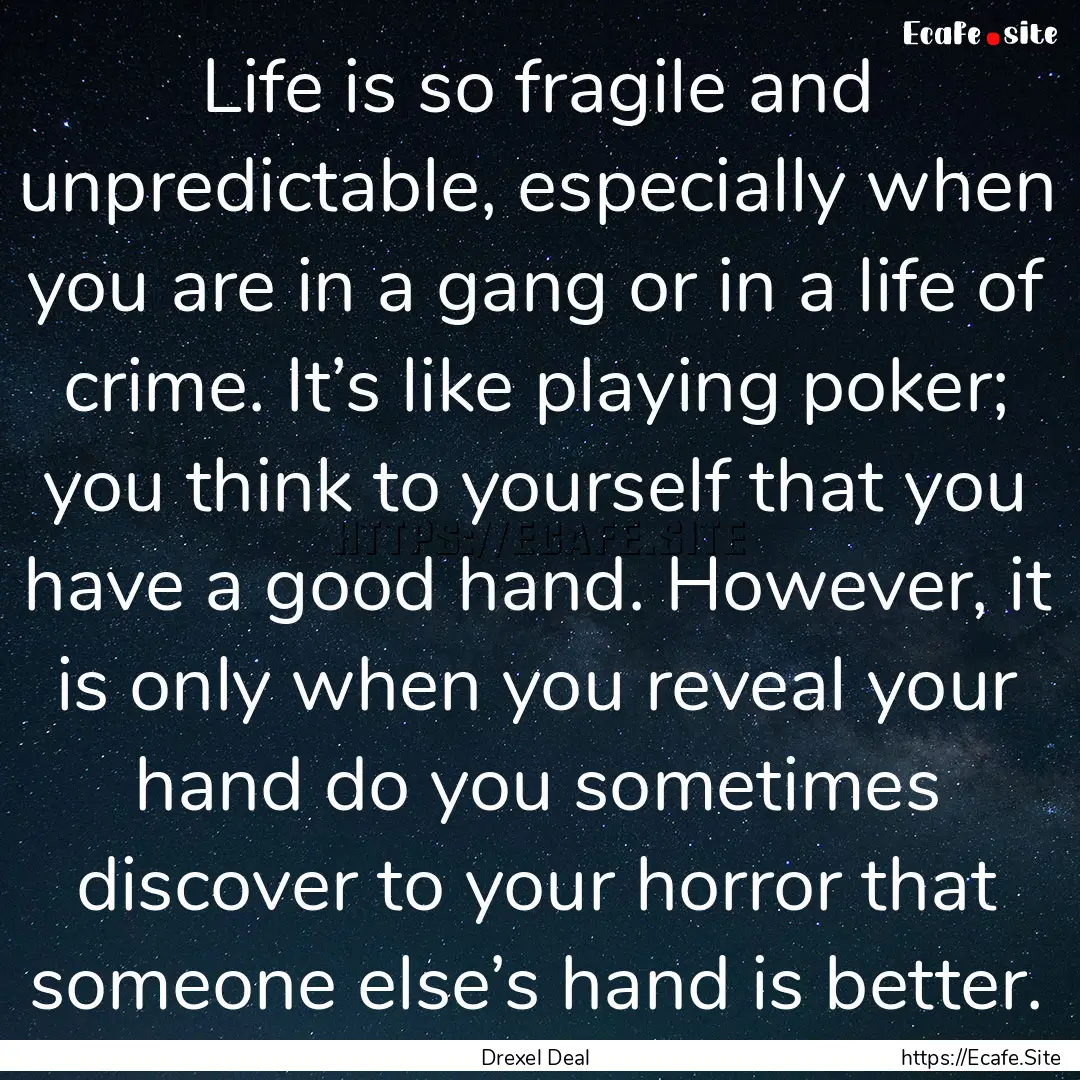 Life is so fragile and unpredictable, especially.... : Quote by Drexel Deal