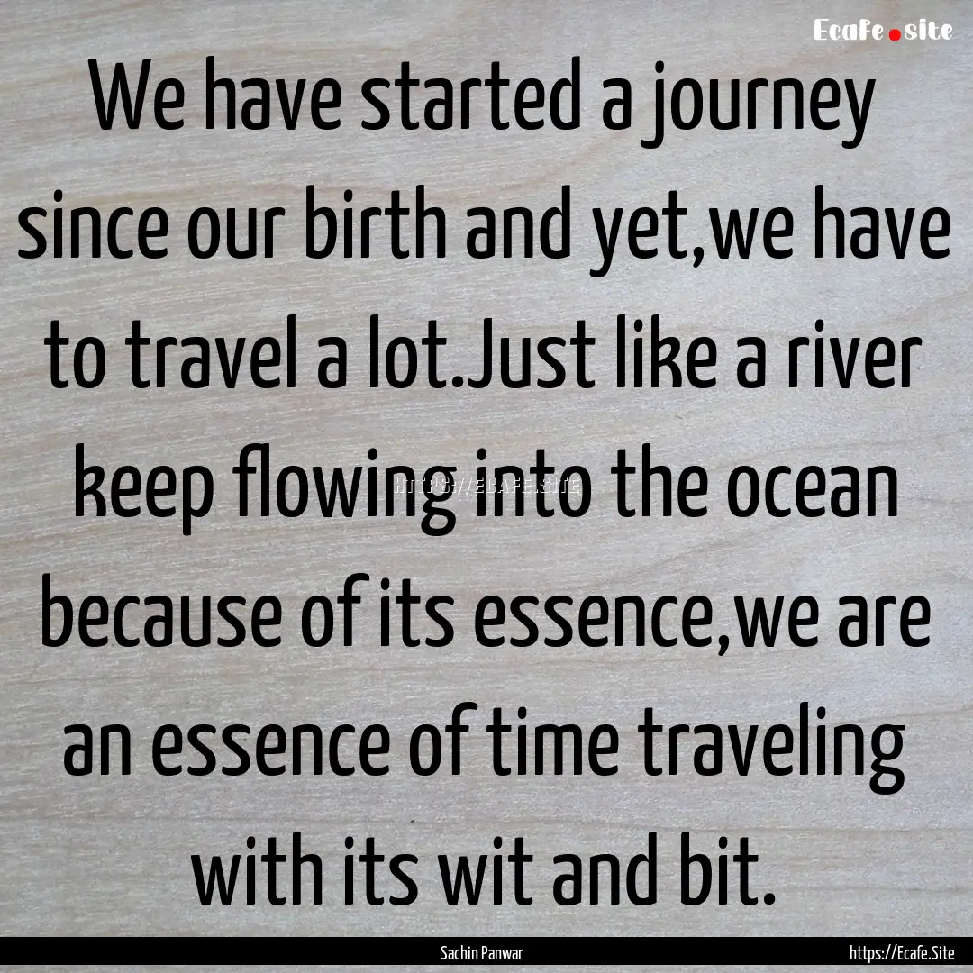 We have started a journey since our birth.... : Quote by Sachin Panwar