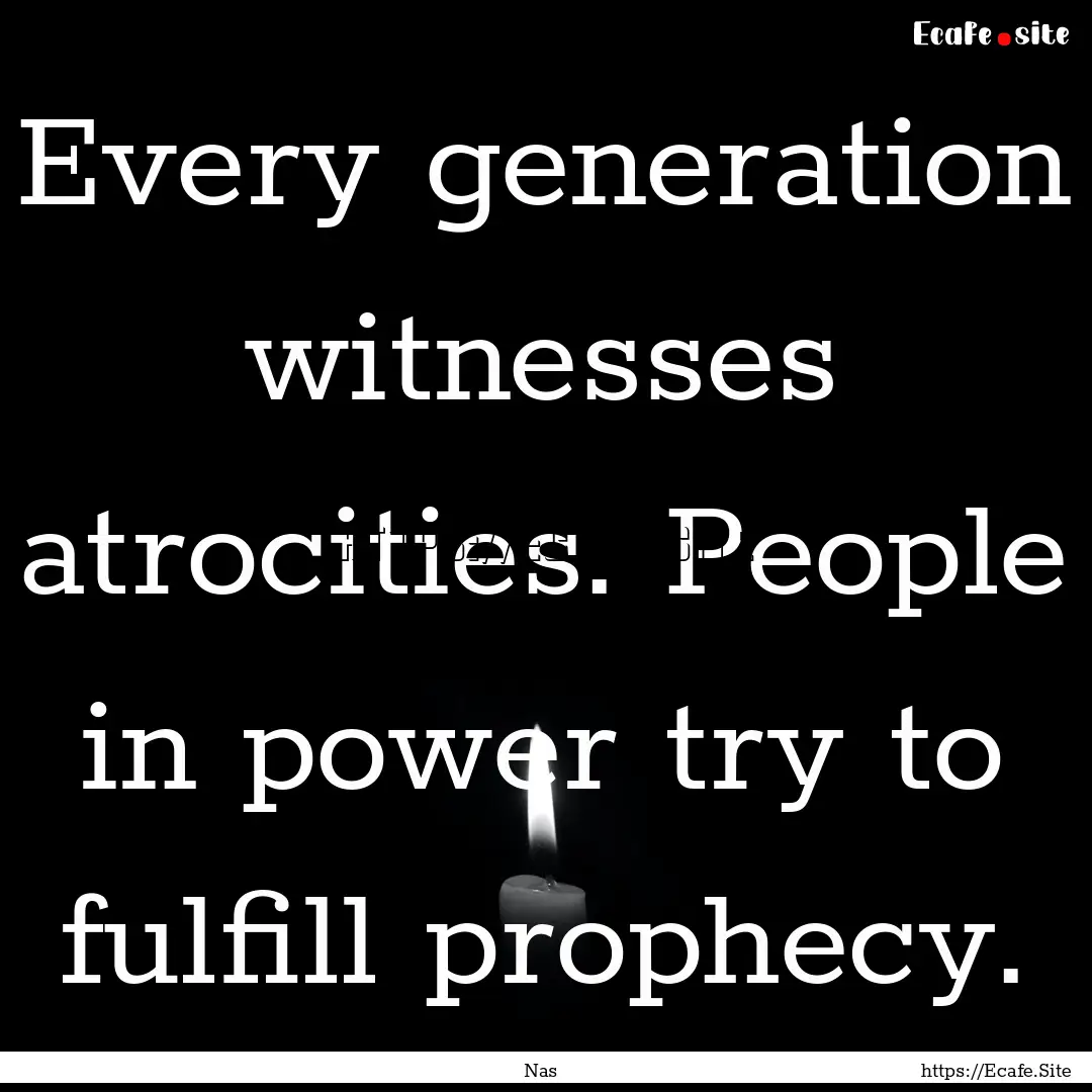 Every generation witnesses atrocities. People.... : Quote by Nas