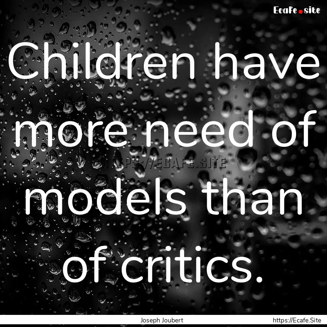 Children have more need of models than of.... : Quote by Joseph Joubert