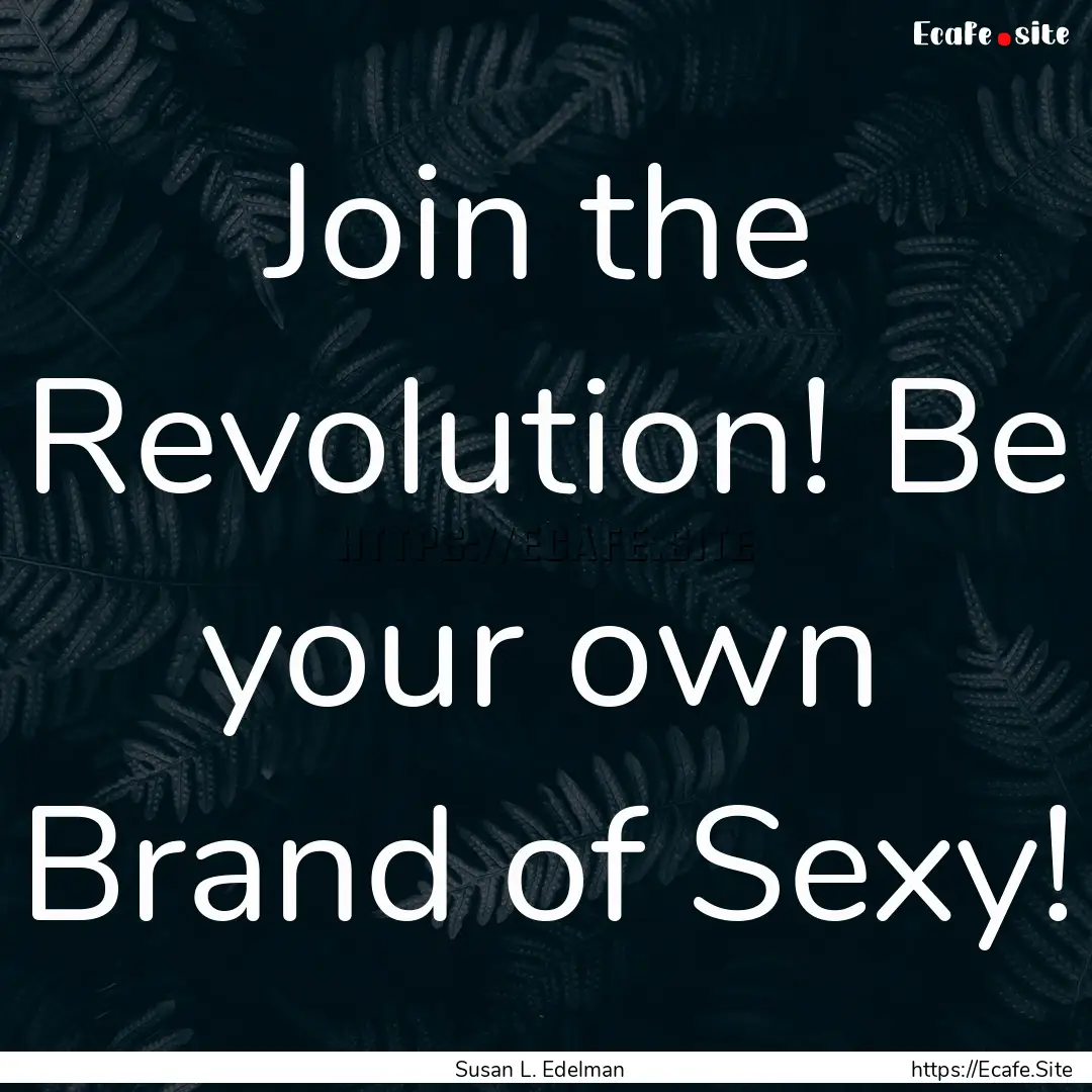 Join the Revolution! Be your own Brand of.... : Quote by Susan L. Edelman